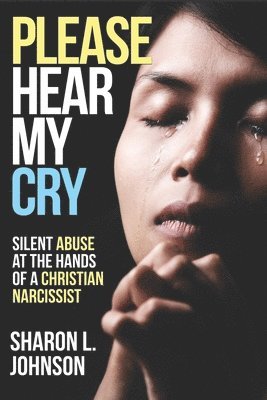 Sharon L. Johnson - Please Hear My Cry: Silent Abuse At The Hands of A Christian Narcissist, Häftad