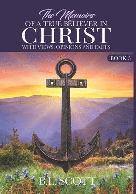 The Memoirs of a True Believer in Christ with views, opinions, and facts Book #5 1