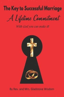 The Key to Successful Marriage a Lifetime Commitment with God You Can Make It! 1