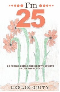 bokomslag I'm 25: 25 Poems, Songs, and Deep Thoughts of Orangesticity