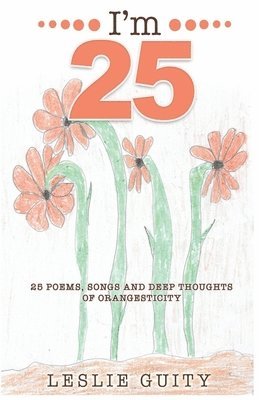 I'm 25: 25 Poems, Songs, and Deep Thoughts of Orangesticity 1