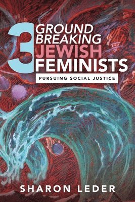 Sharon Leder - Three Groundbreaking Jewish Feminists, Häftad