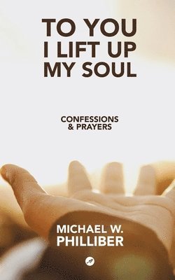 To You I Lift Up My Soul: Confessions & Prayers 1