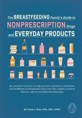 The Breastfeeding Family's Guide to Nonprescription Drugs and Everyday Products 1