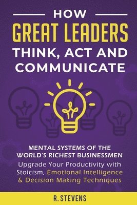 How Great Leaders Think, Act and Communicate 1