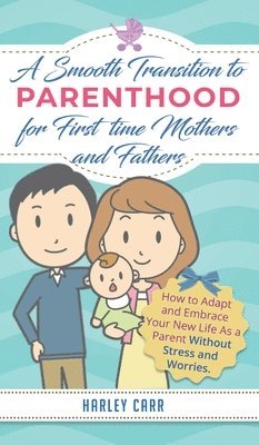 Harley Carr - Smooth Transition to Parenthood for First Time Mothers and Fathers, Inbunden