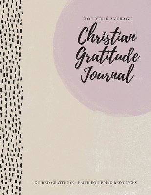 Gratitude Daily - Not Your Average Christian Gratitude Journal, Häftad
