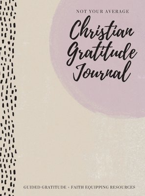 Gratitude Daily - Not Your Average Christian Gratitude Journal, Inbunden