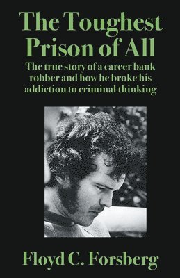 The Toughest Prison of All: The true story of a career bank robber and how he broke his addiction to criminal thinking 1