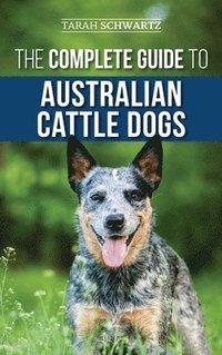 bokomslag The Complete Guide to Australian Cattle Dogs