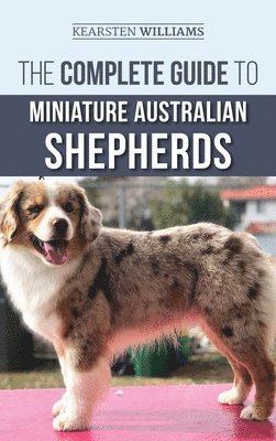 Kearsten Williams, Dylan Tatum - Complete Guide to Miniature Australian Shepherds, Inbunden