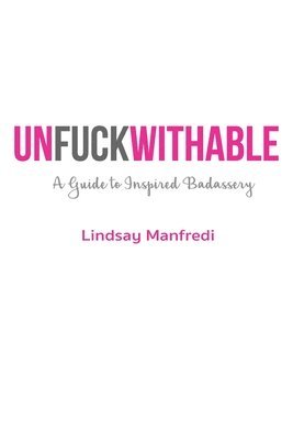 Lindsay Manfredi - Unfuckwithable: A Guide to Inspired Badassery, Häftad