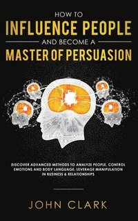 bokomslag How to Influence People and Become A Master of Persuasion