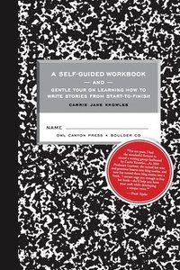 bokomslag A Self-guided Workbook and Gentle Tour on How to Write Stories From Start to Finish