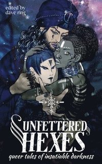 bokomslag Unfettered Hexes: Queer Tales of Insatiable Darkness