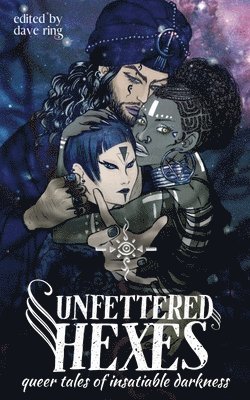 Unfettered Hexes: Queer Tales of Insatiable Darkness 1