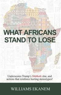 bokomslag What Africans Stand to Lose: Underscores Trump's Shithole Slur, and Actions That Reinforce Hurting Stereotypes!