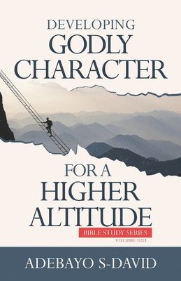 Developing Godly Character For a Higher Altitude: Healthy Church Bible Study Series Volume One 1