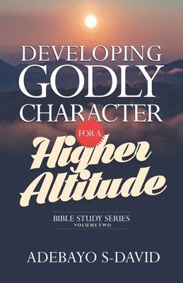 bokomslag Developing Godly Character for a Higher Altitude: Healthy Church Bible Study Series Volume Two