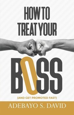 bokomslag How to Treat your Boss: And Get Promoted Fast