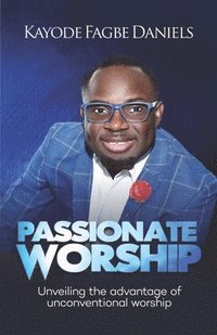 bokomslag Passionate Worship: Unveiling the Advantage of Unconventional Worship