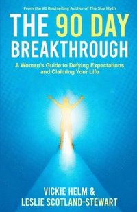 bokomslag The 90 Day Breakthrough: A Woman's Guide to Defying Expectations and Claiming Your Life