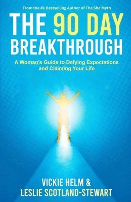 The 90 Day Breakthrough: A Woman's Guide to Defying Expectations and Claiming Your Life 1