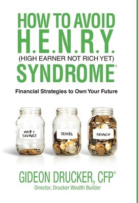 bokomslag How to Avoid H. E. N. R. Y. Syndrome (High Earner Not Rich Yet): Financial Strategies to Own Your Future