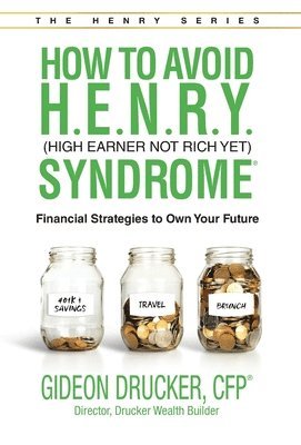 Gideon Drucker - How to Avoid H. E. N. R. Y. Syndrome (High Earner Not Rich Yet): Financial Strategies to Own Your Future, Inbunden