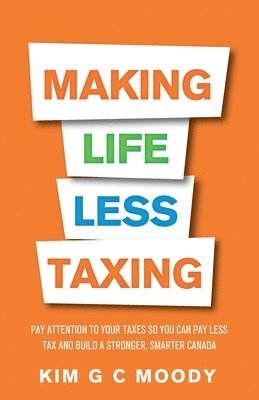 Kim G. C. Moody - Making Life Less Taxing: Pay Attention to Your Taxes So You Can Pay Less Tax and Build a Strong, Smarter Canada, Häftad. Tillgänglighet: Lägg i varukorg