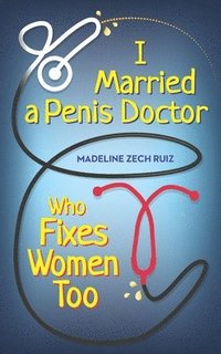 bokomslag I Married A Penis Doctor Who Fixes Women Too