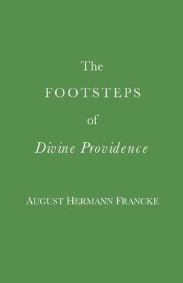 August Hermann Francke - The Footsteps of Divine Providence, Häftad