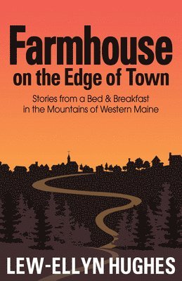 Farmhouse on the Edge of Town: Stories from a B&b in the Mountains of Western Maine 1