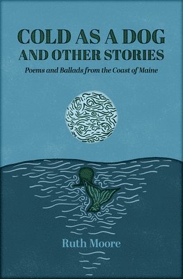 Ruth Moore - Cold as a Dog and Other Stories: The Poetry and Ballads of Ruth Moore, Häftad