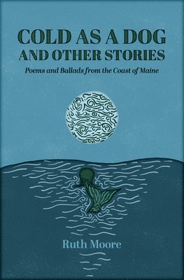 Cold as a Dog and Other Stories: The Poetry and Ballads of Ruth Moore 1