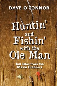 bokomslag Huntin' and Fishin' with the OLE Man: Tall Tales from the Maine Outdoors