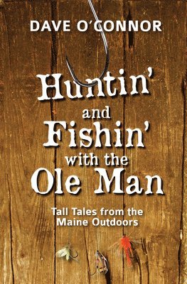 Huntin' and Fishin' with the OLE Man: Tall Tales from the Maine Outdoors 1