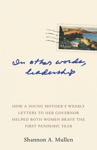 bokomslag In Other Words, Leadership: How a Young Mother's Weekly Letters to Her Governor Helped Both Women Brave the First Pandemic Year