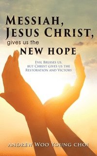 bokomslag Messiah, Jesus Christ, Gives Us the New Hope: Evil Bruises us, but Christ gives us the Restoration and Victory