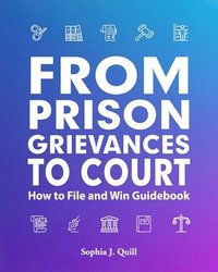 bokomslag From Prison Grievances to Court How to File and Win Guidebook