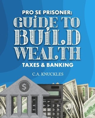 bokomslag Pro Se Prisoner Guide to Build Wealth Taxes & Banking