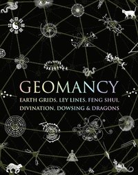 bokomslag Geomancy: Earth Grids, Ley Lines, Feng Shui, Divination, Dowsing, & Dragons
