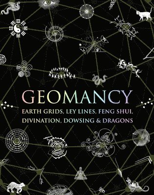 bokomslag Geomancy: Earth Grids, Ley Lines, Feng Shui, Divination, Dowsing, & Dragons
