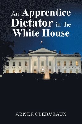 An Apprentice Dictator in the White House 1