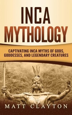 Matt Clayton - Inca Mythology, Inbunden