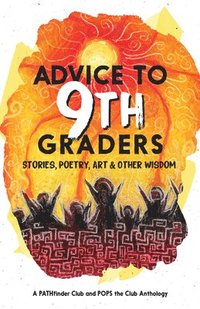 bokomslag Advice to 9th Graders: Stories, Poetry, Art & Other Wisdon