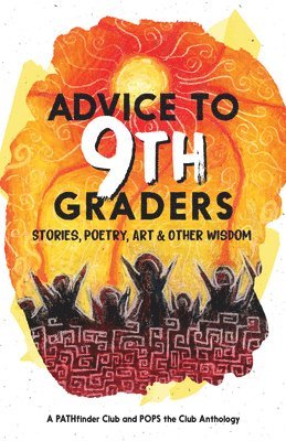 Advice to 9th Graders: Stories, Poetry, Art & Other Wisdon 1