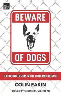 bokomslag Beware of Dogs: Exposing Error in the Modern Church