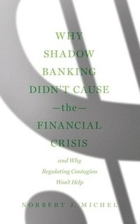 bokomslag Why Shadow Banking Didn't Cause the Financial Crisis