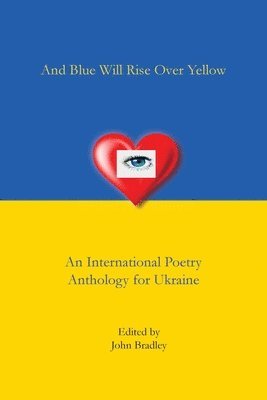 John Bradley - And Blue Will Rise Over Yellow An International Poetry Anthology for Ukraine, Häftad